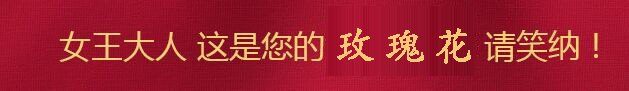 女王大人，這是您的玫瑰花，請(qǐng)笑納